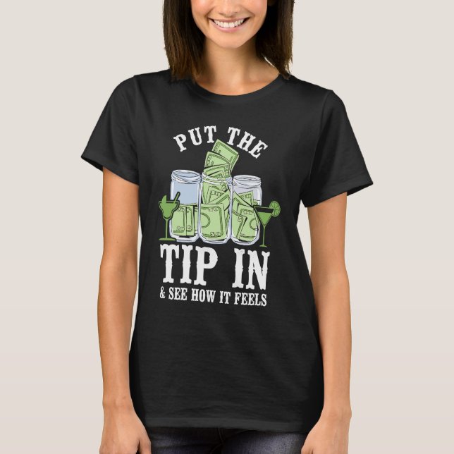 Bartender Mixologist Put The Tip In & See How It F T-Shirt (Front)