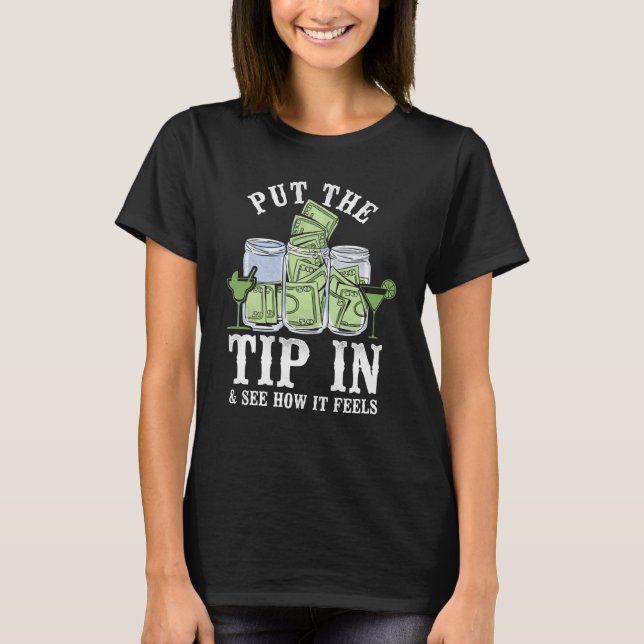 Bartender Mixologist Put The Tip In & See How It F T-Shirt (Front)
