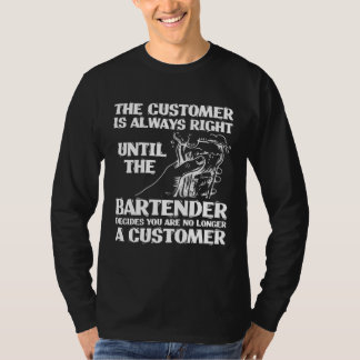 Bartender Mixologist The Customer Is Always Right  T-Shirt