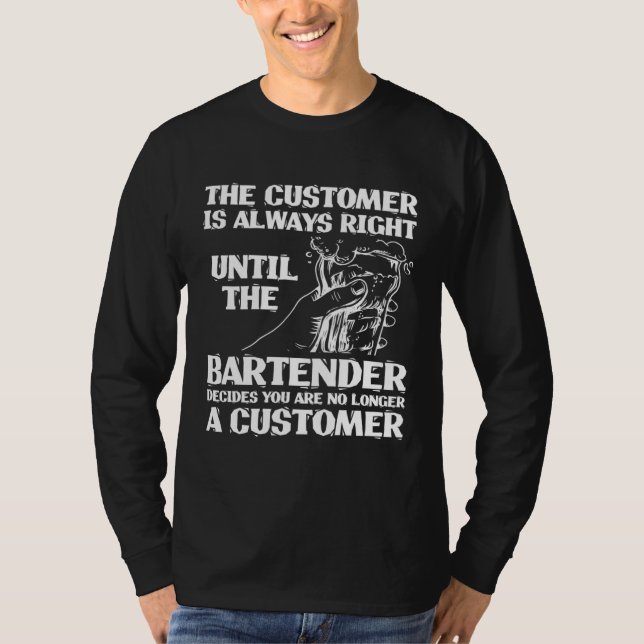Bartender Mixologist The Customer Is Always Right  T-Shirt (Front)