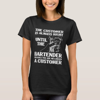 Bartender Mixologist The Customer Is Always Right  T-Shirt