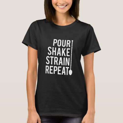 Bartender  Pour Shake Strain Repeat Bartend Life T_Shirt