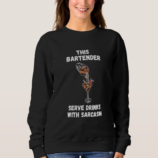 Bartender Serve Dinks With Sarcasm Mixologist Bar  Sweatshirt (Front)