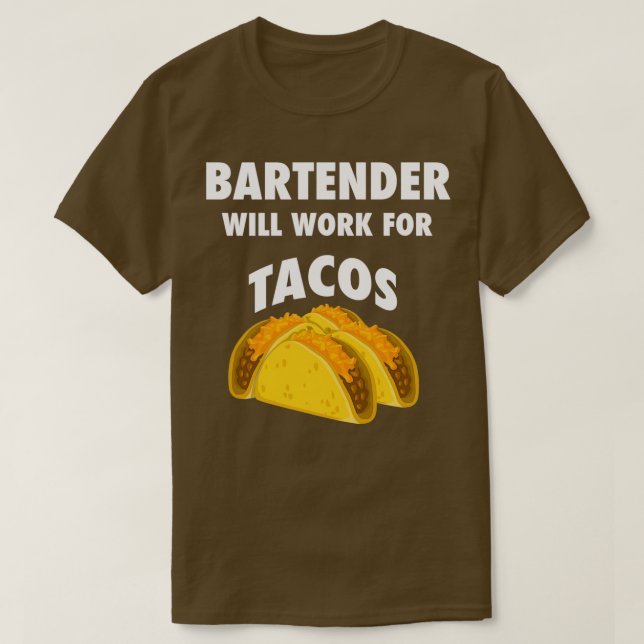 Bartender will work for tacos 2 T-Shirt (Design Front)