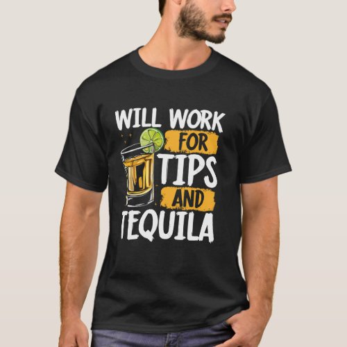 Bartender Will Work For Tips And Tequila T-Shirt