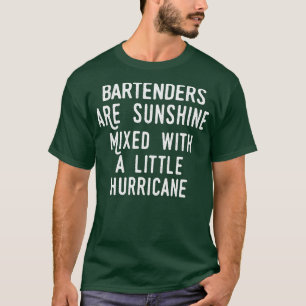 Bartenders are sunshine mixed with a little hurric T-Shirt