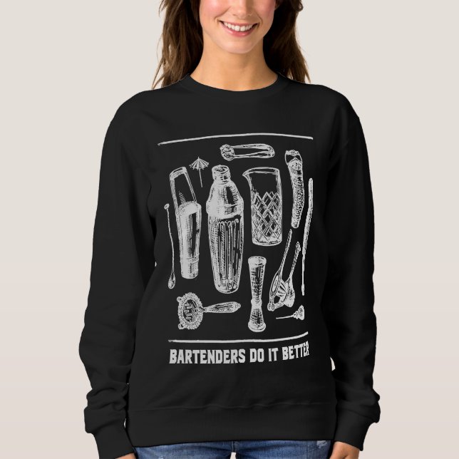 Bartenders Do It Better Bartending  Mixologist Hum Sweatshirt (Front)