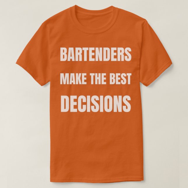 Bartenders make the best decisions T-Shirt (Design Front)