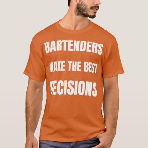Bartenders make the best decisions T-Shirt