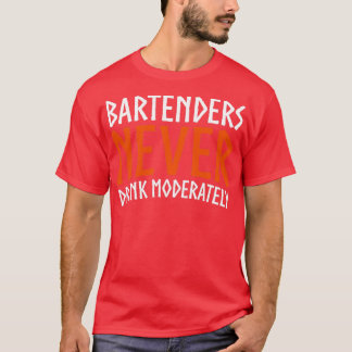 Bartenders Never Drink Moderately T-Shirt
