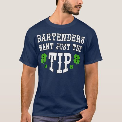 Bartenders Want Just The Tip St Pattys Day T_Shirt