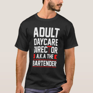 Bartending Adult Daycare Director Aka The Bartende T-Shirt