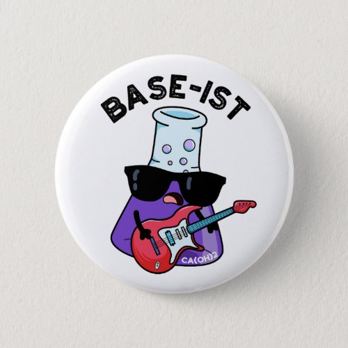 Base_ist Funny Chemistry Puns  Button