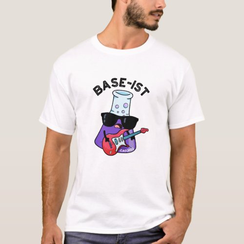 Base_ist Funny Chemistry Puns  T_Shirt