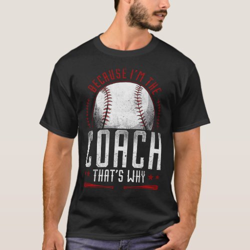 Baseball Because Im The Coach Thats Why Coach T_Shirt