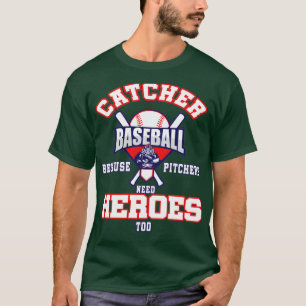 baseball catcher because pitchers need heroes too T-Shirt