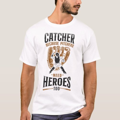 Baseball Catcher Because Pitchers Need Heroes Too T_Shirt