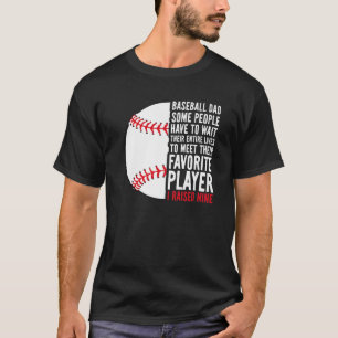 Baseball Dad Some People Have To Wait Their Entire T-Shirt