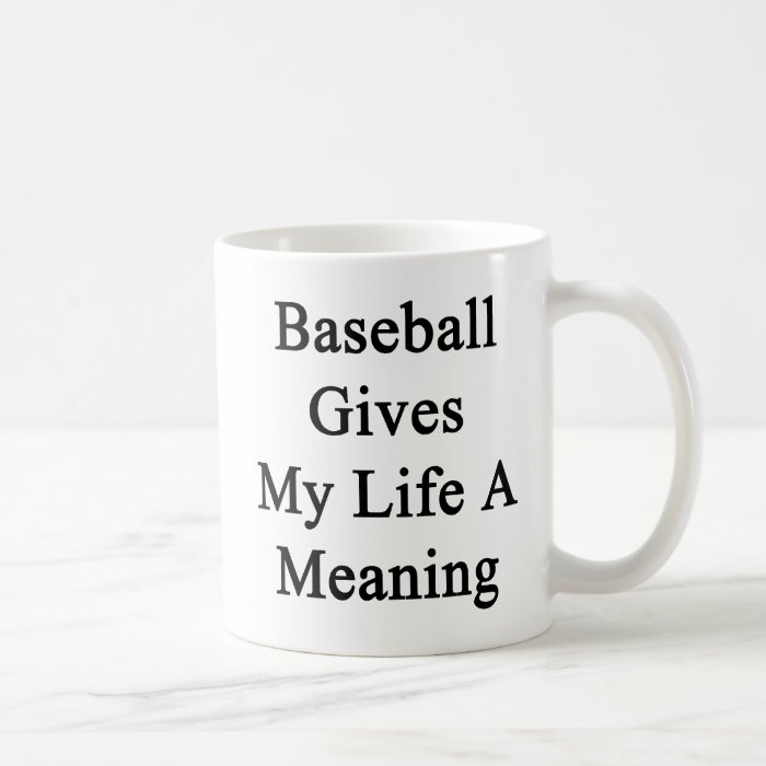 Baseball Gives My Life A Meaning Mugs