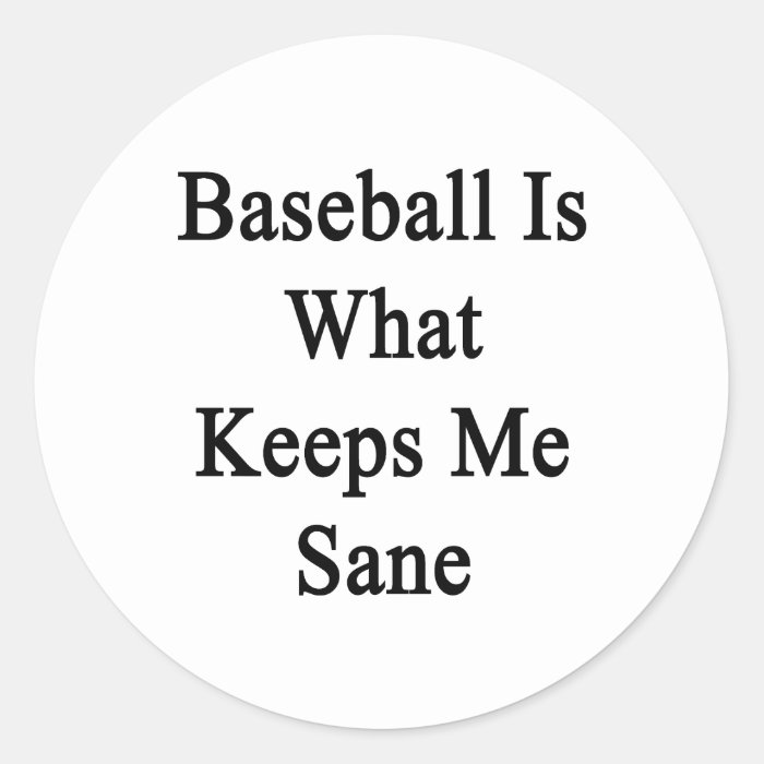 Baseball Is What Keeps Me Sane Stickers