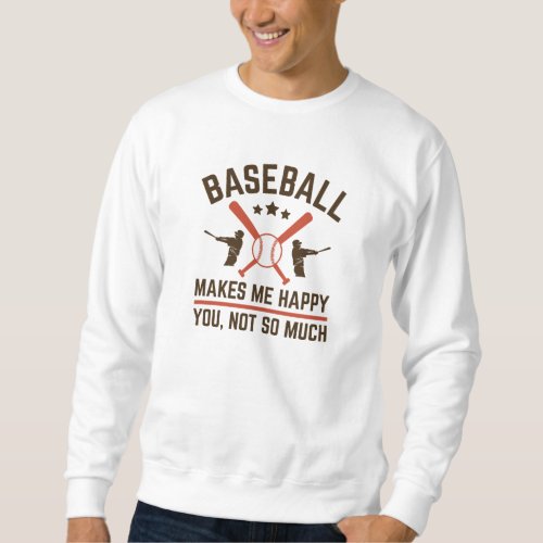 Baseball Makes Me Happy You Not So Much Sweatshirt