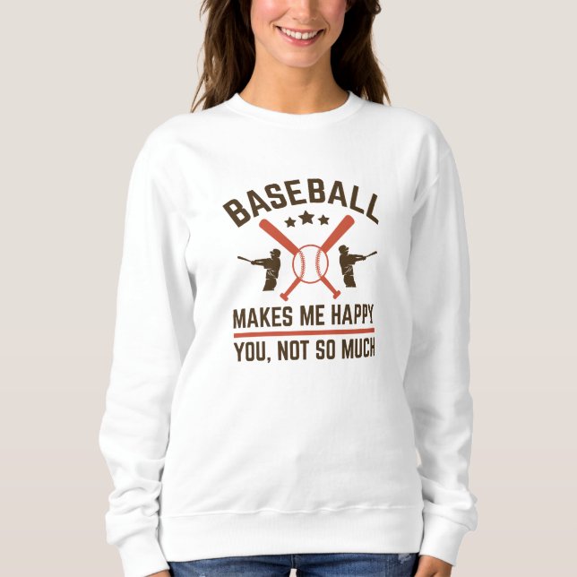 Baseball Makes Me Happy You Not So Much Sweatshirt (Front)