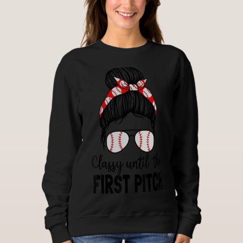 Baseball Mom Classy Until The First Pitch Messy Ha Sweatshirt