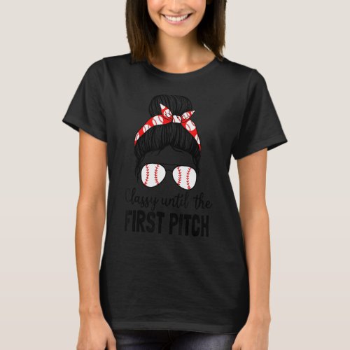 Baseball Mom Classy Until The First Pitch Messy Ha T_Shirt