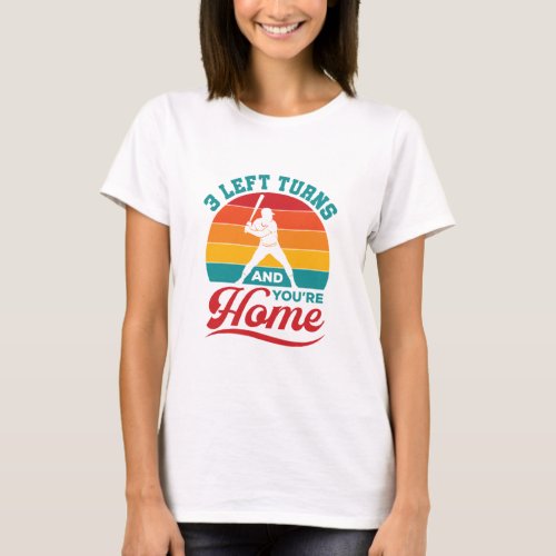 Baseball Player 3 Left Turns and Youre Home T_Shirt