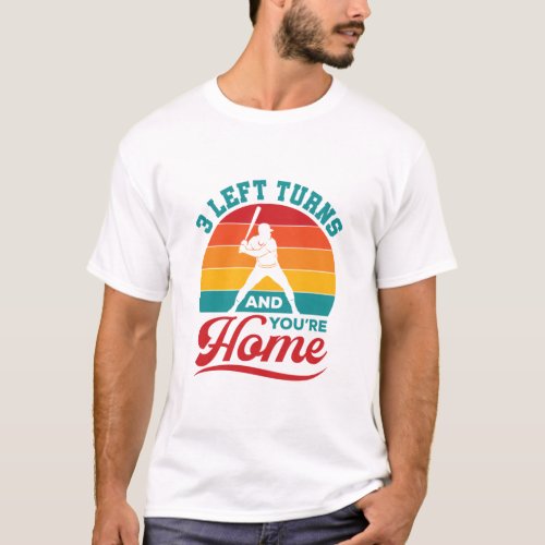 Baseball Player 3 Left Turns and Youre Home T_Shirt