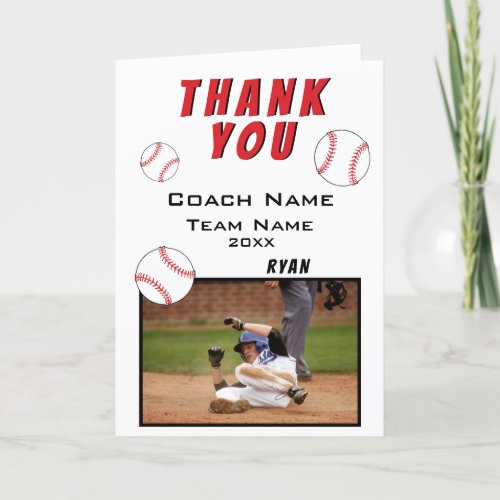 Baseball Thank you Coach Card - Baseball Thank you Coach Card. Baseball thank you coach card with photo, thank you text, coach name, team name, year, your name and baseball balls. Inside the card are more baseballs. Photo thank you card - add your photo into the template. Personalize the card with names and your text. 
Great thank you card for the baseball team coach!