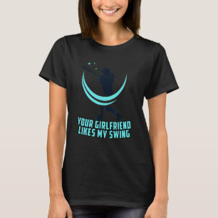 Baseball Your Girlfriend Likes My Swing T-Shirt