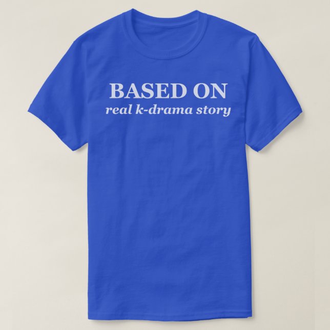 Based on real kdrama story T-Shirt (Design Front)