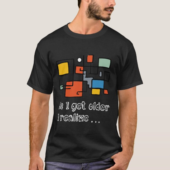 Basic Dark T-Shirt As I Get Older I Realize (Front)