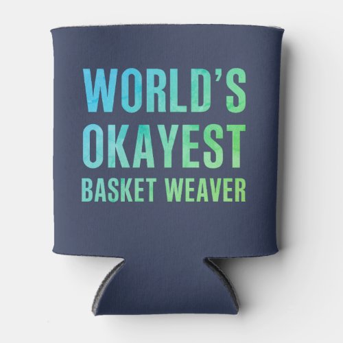 Basket Weaver Worlds Okayest Novelty Can Cooler