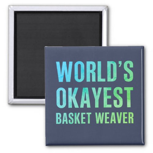 Basket Weaver Worlds Okayest Novelty Magnet