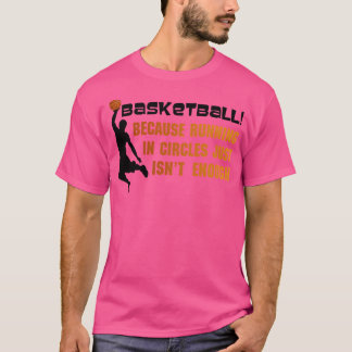 Basketball Because Running In Circles Just Isn'T E T-Shirt