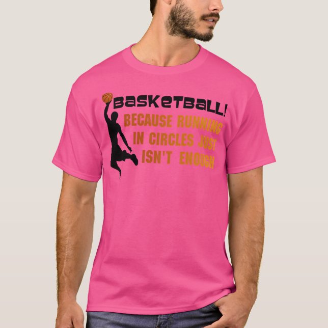 Basketball Because Running In Circles Just Isn'T E T-Shirt (Front)