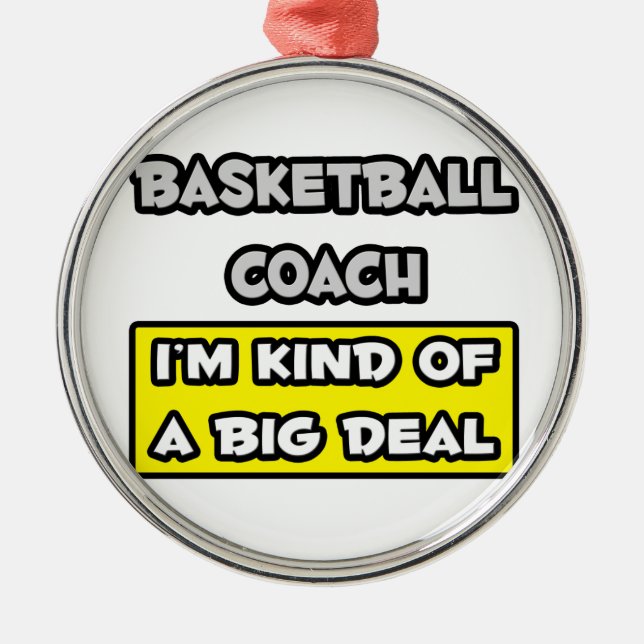 Basketball Coach .. I'm Kind of a Big Deal Metal Ornament (Front)