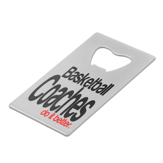 Basketball Coaches Do It Better Credit Card Bottle Opener (Front Angled)