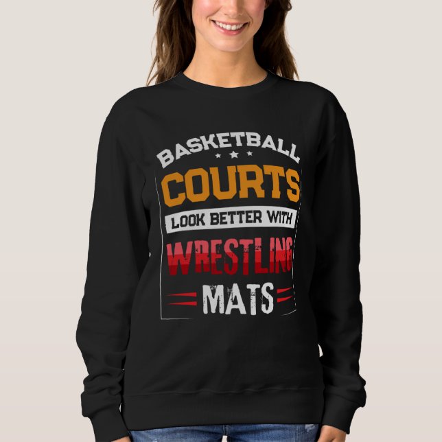 Basketball Courts Look Better with Wrestling Mats  Sweatshirt (Front)
