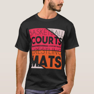 Basketball Courts Look Better With Wrestling Mats  T-Shirt