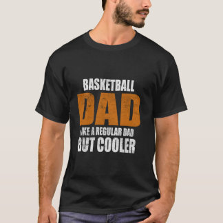 Basketball Dad Like A Regular Dad But Cooler Fathe T-Shirt