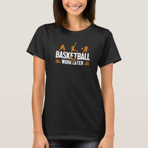 Basketball First Work Later Pro Player Lover Baske T_Shirt