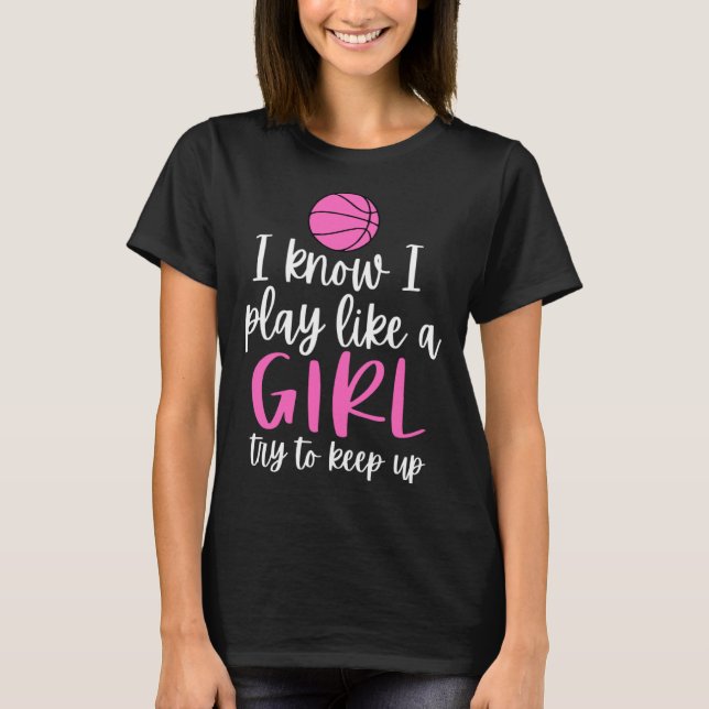 Basketball  for Girls Sporty I Know I Play Like a  T-Shirt (Front)