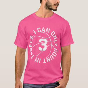 Basketball I Can Only Count In Threes 3Pt Shooter T-Shirt