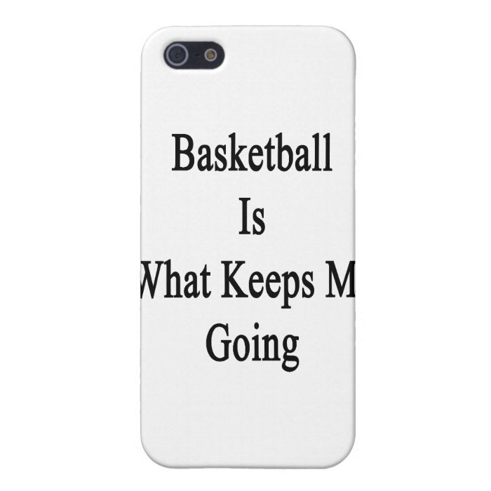 Basketball Is What Keeps Me Going Case For iPhone 5