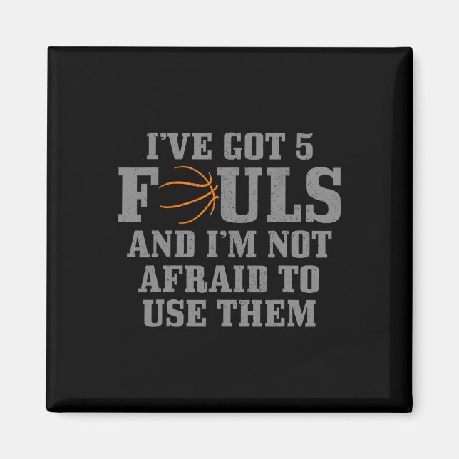 Basketball I've Got 5 Fouls And I'm Not Afraid To  Magnet (Front)