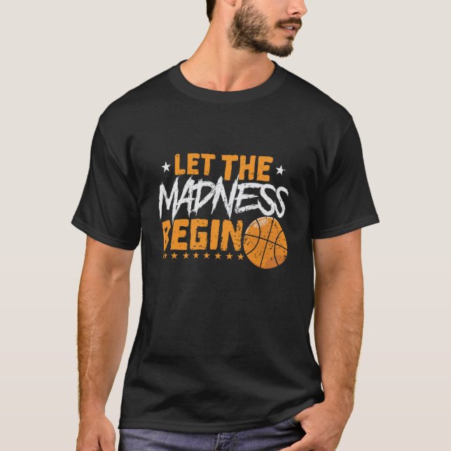 basketball "Let the Madness Begin" T-Shirt (Front)
