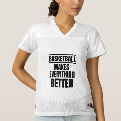 Basketball makes everything better womens football jersey